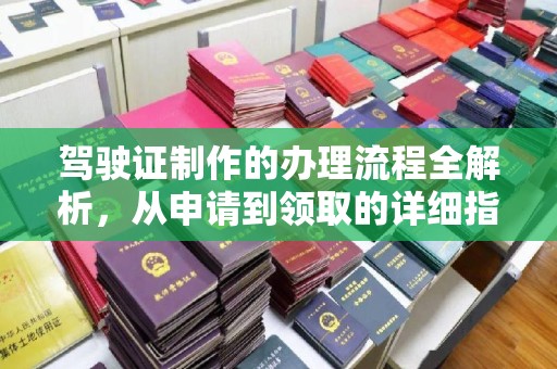 义县驾驶证制作的办理流程全解析，从申请到领取的详细指南